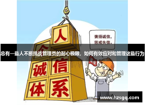 总有一些人不断挑战管理员的耐心极限，如何有效应对和管理这些行为